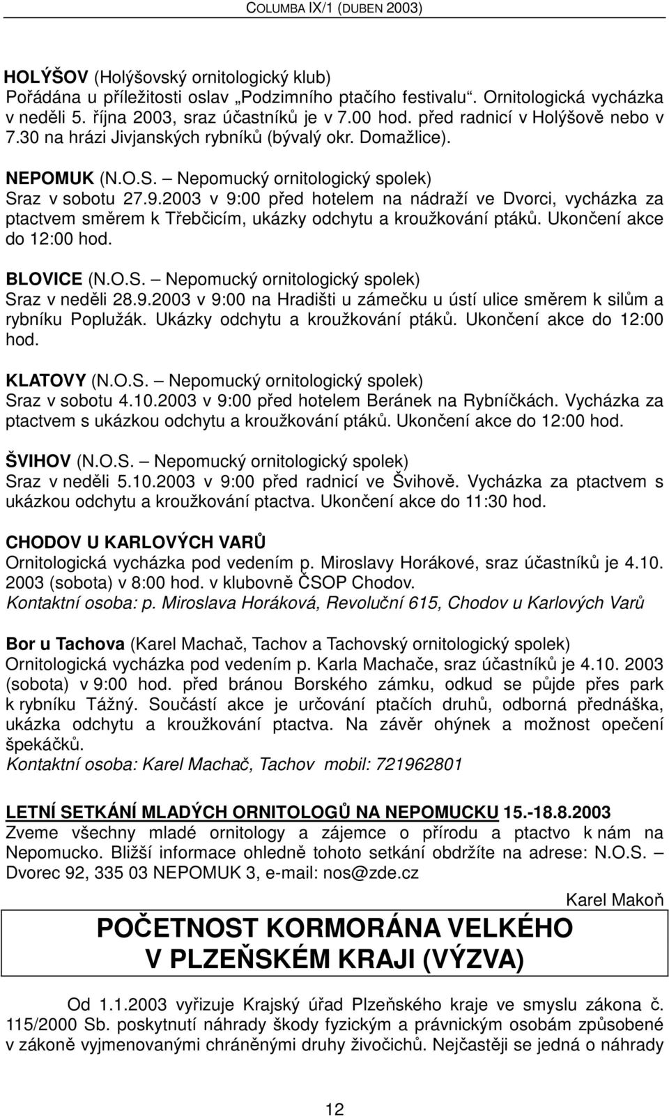 2003 v 9:00 před hotelem na nádraží ve Dvorci, vycházka za ptactvem směrem k Třebčicím, ukázky odchytu a kroužkování ptáků. Ukončení akce do 12:00 hod. BLOVICE (N.O.S.