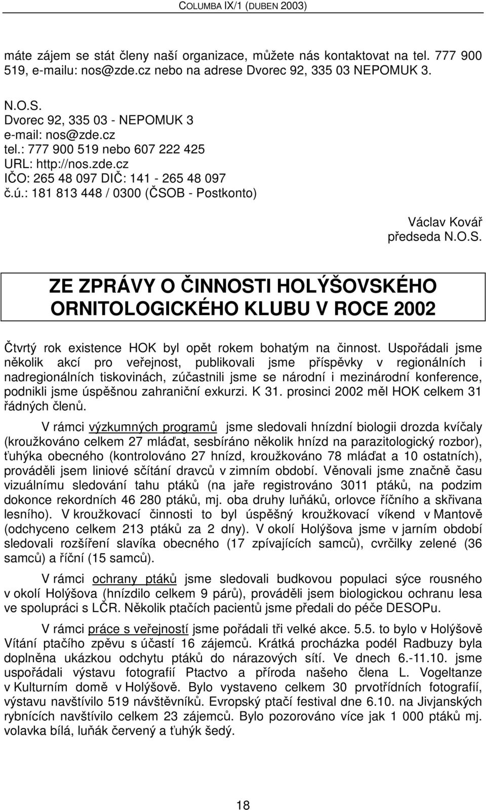 : 181 813 448 / 0300 (ČSOB - Postkonto) Václav Kovář předseda N.O.S. ZE ZPRÁVY O ČINNOSTI HOLÝŠOVSKÉHO ORNITOLOGICKÉHO KLUBU V ROCE 2002 Čtvrtý rok existence HOK byl opět rokem bohatým na činnost.