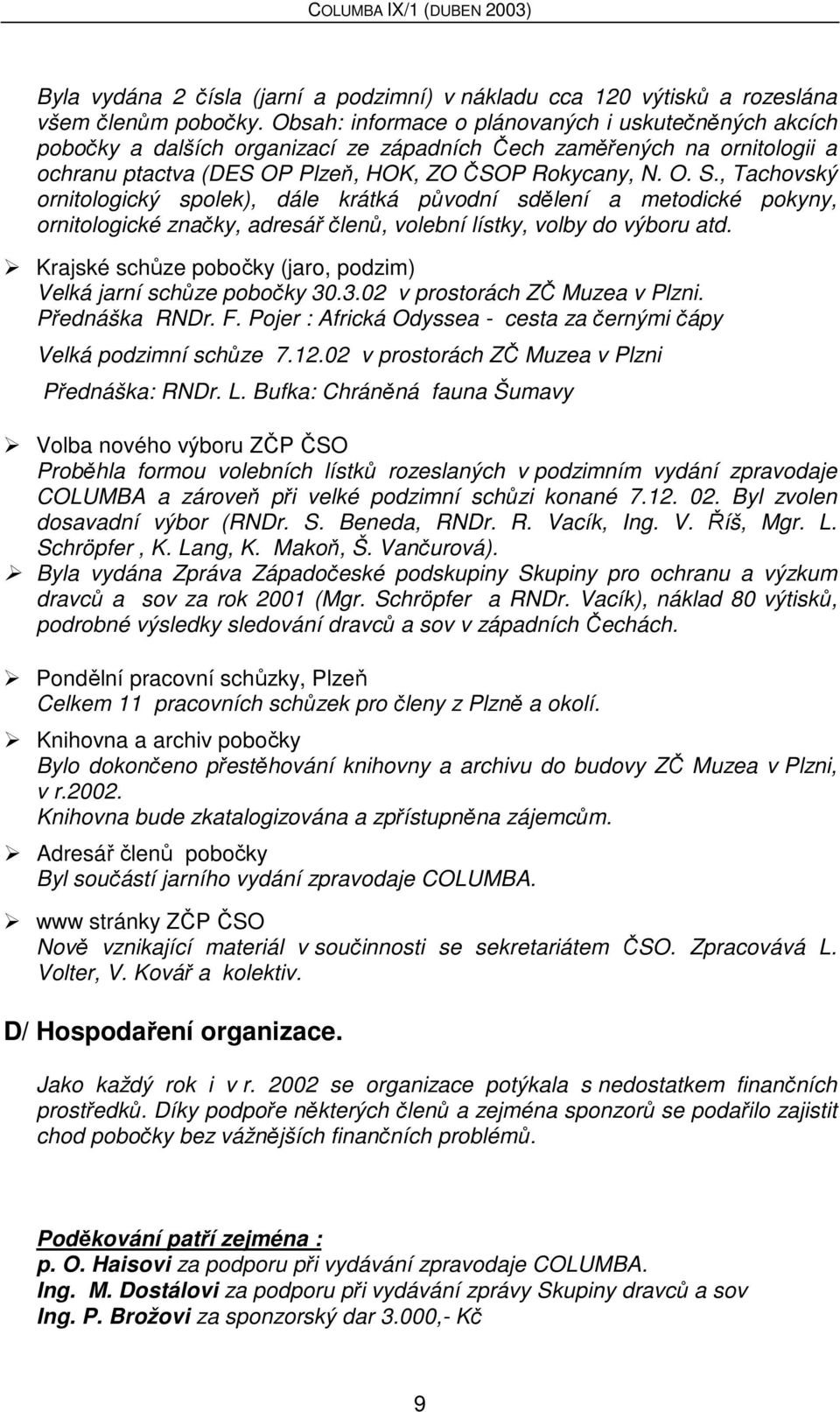 , Tachovský ornitologický spolek), dále krátká původní sdělení a metodické pokyny, ornitologické značky, adresář členů, volební lístky, volby do výboru atd.