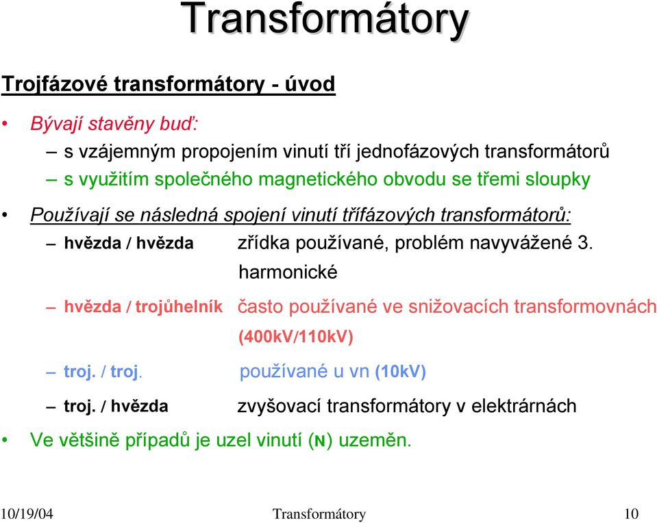 používané, problém navyvážené 3. harmonické hvězda / trojůhelník často používané ve snižovacích transformovnách (400kV/110kV) troj. / troj. používané u vn (10kV) troj.