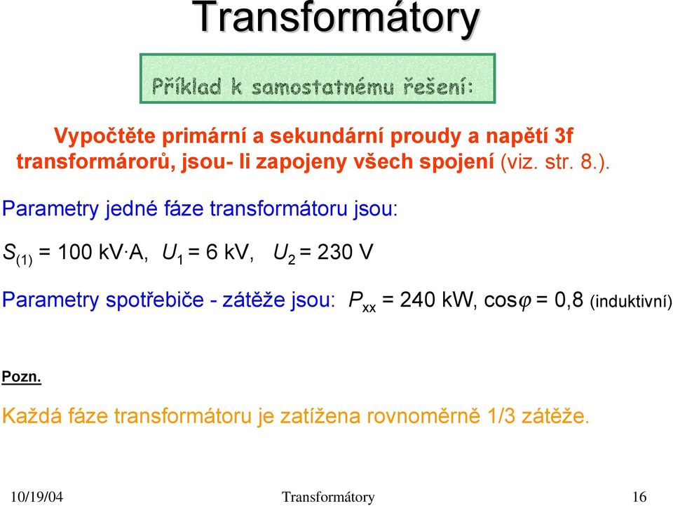 Parametry jedné fáze transformátoru jsou: S (1) = 100 kv A, U 1 = 6 kv, U 2 = 230 V Parametry