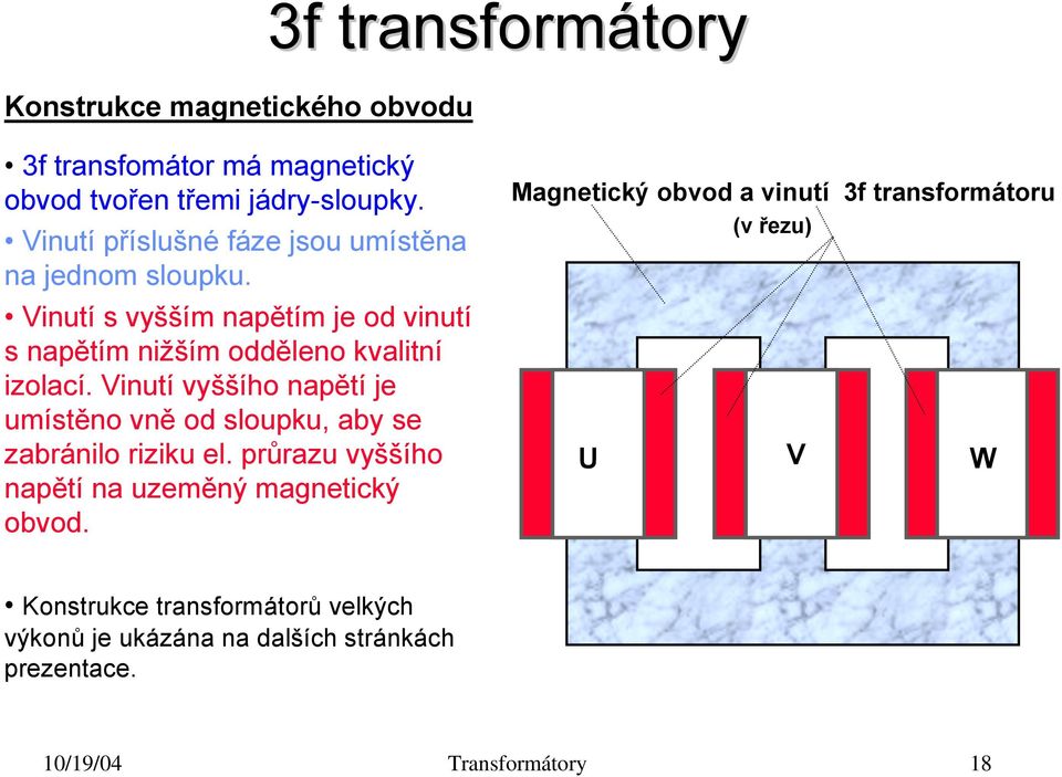 Vinutí vyššího napětí je umístěno vně od sloupku, aby se zabránilo riziku el. průrazu vyššího napětí na uzeměný magnetický obvod.