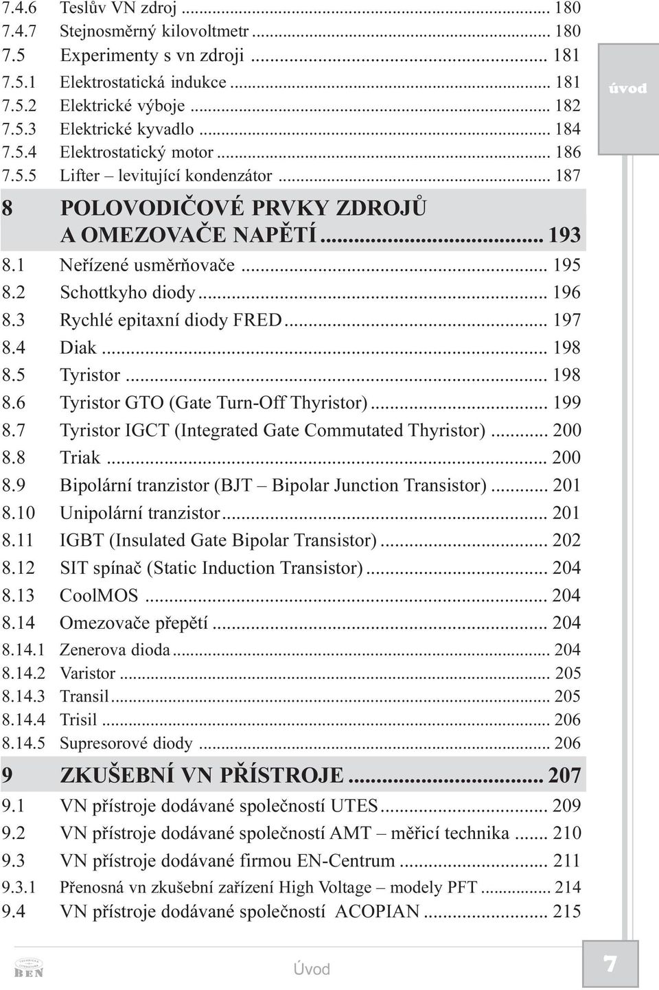 3 Rychlé epitaxní diody FRED... 197 8.4 Diak... 198 8.5 Tyristor... 198 8.6 Tyristor GTO (Gate Turn-Off Thyristor)... 199 8.7 Tyristor IGCT (Integrated Gate Commutated Thyristor)... 200 8.8 Triak.