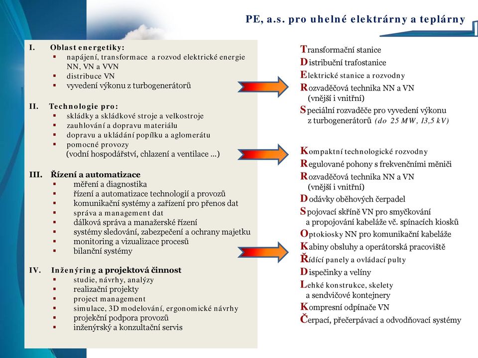 Řízení a automatizace měření a diagnostika řízení a automatizace technologií a provozů komunikační systémy a zařízení pro přenos dat správa a management dat dálková správa a manažerské řízení systémy