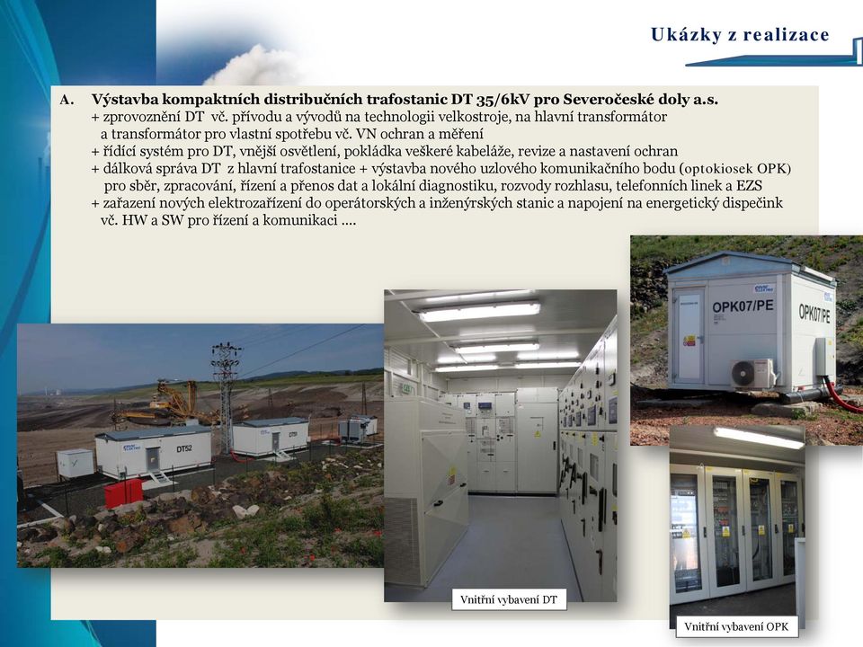 VN ochran a měření + řídící systém pro DT, vnější osvětlení, pokládka veškeré kabeláže, revize a nastavení ochran + dálková správa DT z hlavní trafostanice + výstavba nového uzlového