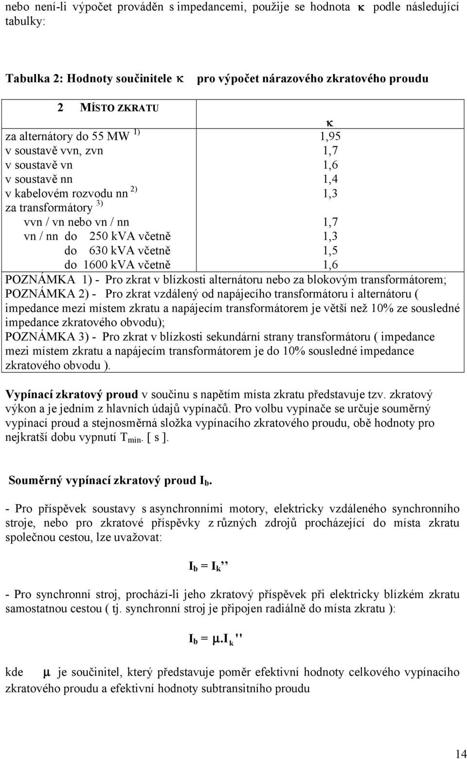 vetn, do 630 VA vetn, 1,95 1,7 1,6 1,4 1,3 do 1600 VA vetn, PONÁMKA 1) - Pro zrat v blízosti alternátoru nebo za bloovým transformátorem; PONÁMKA ) - Pro zrat vzdálený od napájecího transformátoru i