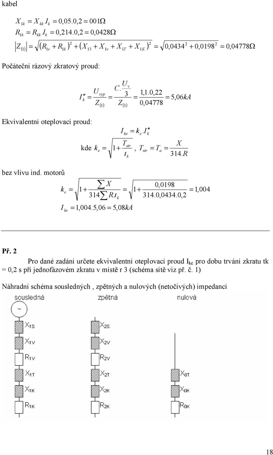 0, 3 5, 06A 0,04778 () 1 () 1 Evivalentní oteplovací proud: e e. str de e 1 +, str a t 314. bez vlivu ind. motor' e e 1+ 314. t 1,004.
