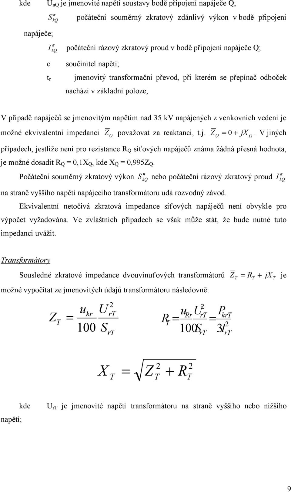impedanci Q považovat za reatanci, t.j. Q j Q 0 +. V jiných pípadech, jestliže není pro rezistance Q sí<ových napáje' známa žádná pesná hodnota, je možné dosadit Q 0,1 Q, de Q 0,995 Q.