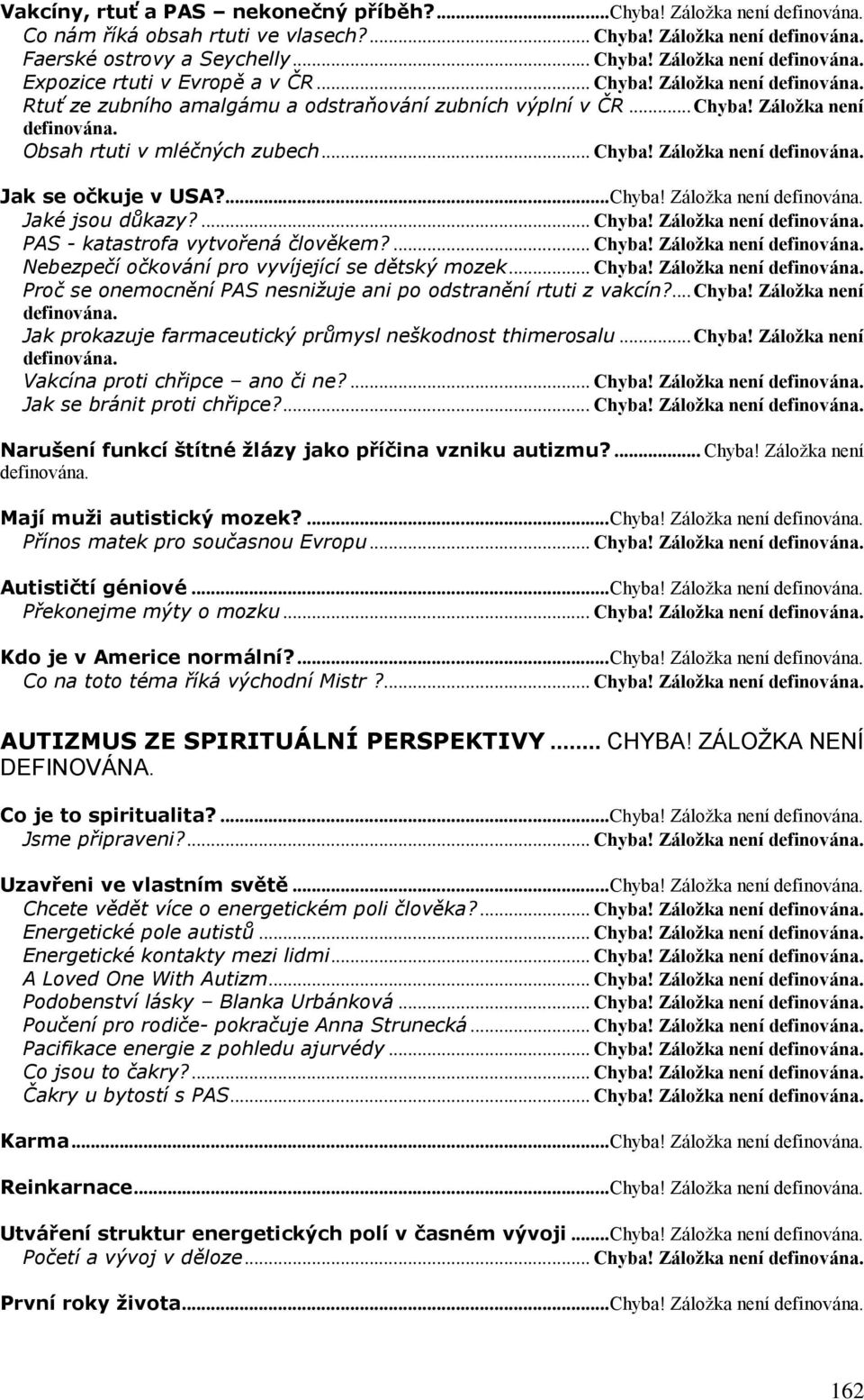 ... Chyba! Záložka není definována. Jaké jsou důkazy?... Chyba! Záložka není definována. PAS - katastrofa vytvořená člověkem?... Chyba! Záložka není definována. Nebezpečí očkování pro vyvíjející se dětský mozek.