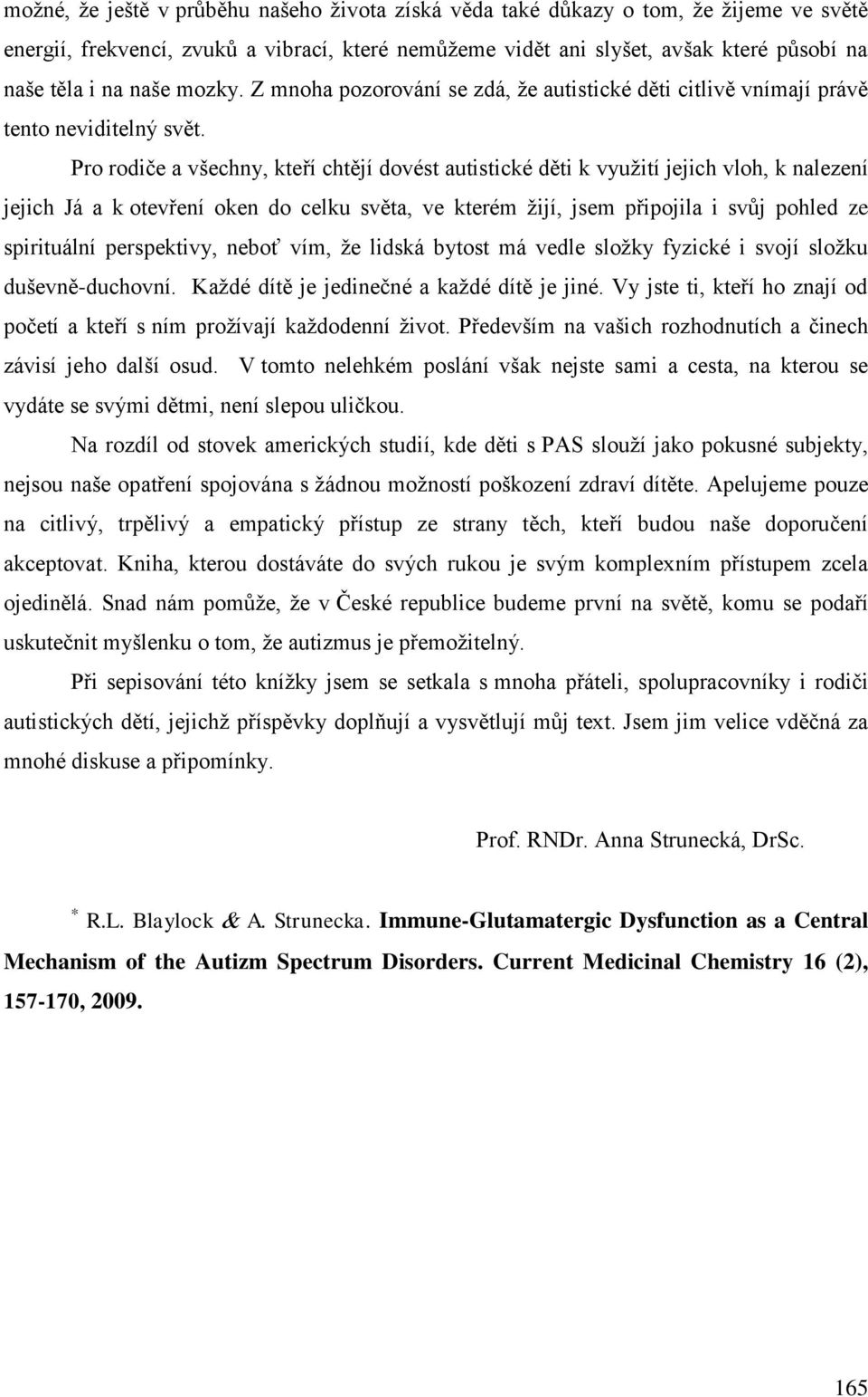 Pro rodiče a všechny, kteří chtějí dovést autistické děti k využití jejich vloh, k nalezení jejich Já a k otevření oken do celku světa, ve kterém žijí, jsem připojila i svůj pohled ze spirituální