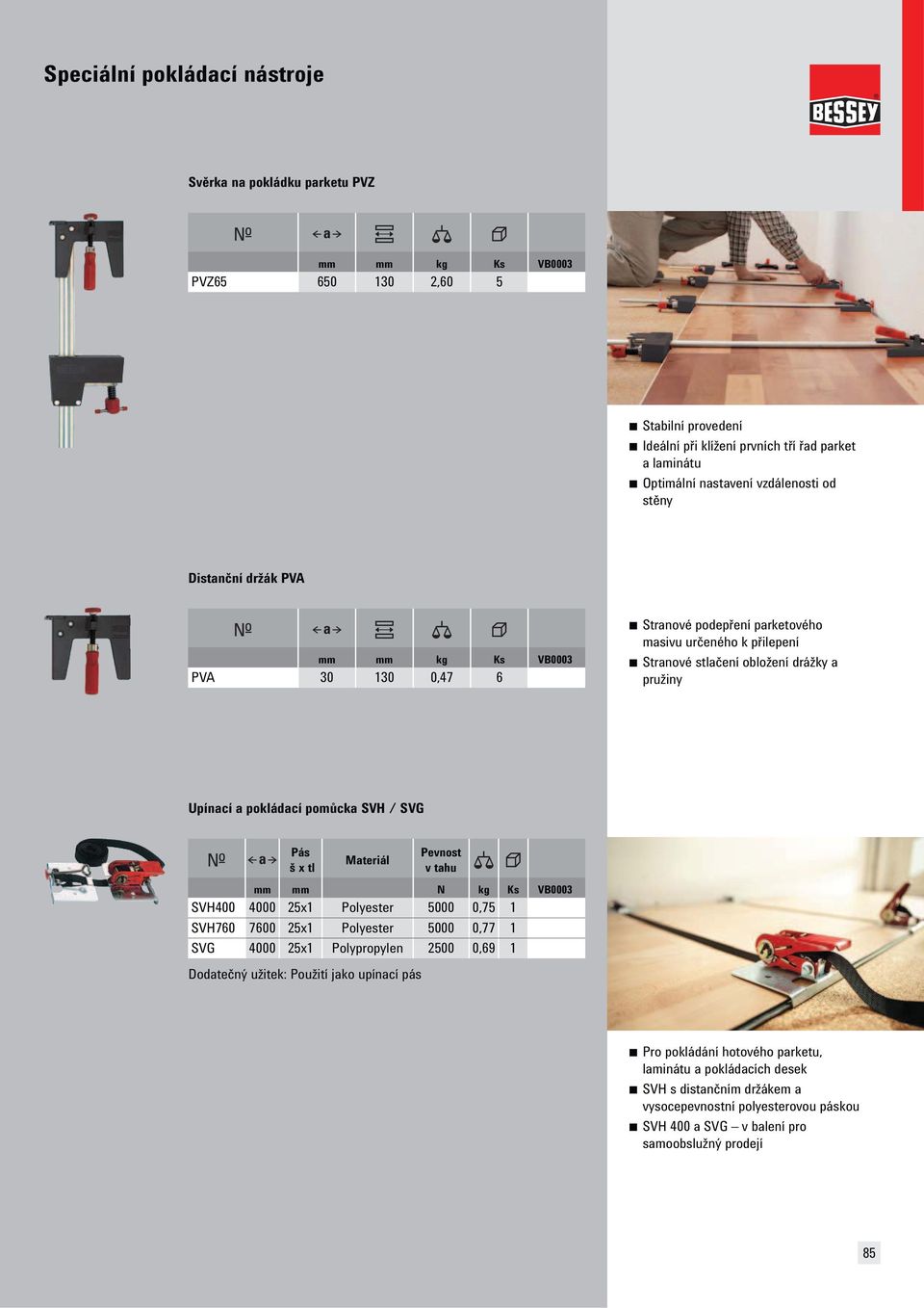 Pás š x tl Materiál Pevnost v tahu mm mm N kg Ks VB0003 SVH400 4000 5x Polyester 5000 0,75 SVH760 7600 5x Polyester 5000 0,77 SVG 4000 5x Polypropylen 500 0,69 Dodate ný užitek: Použití