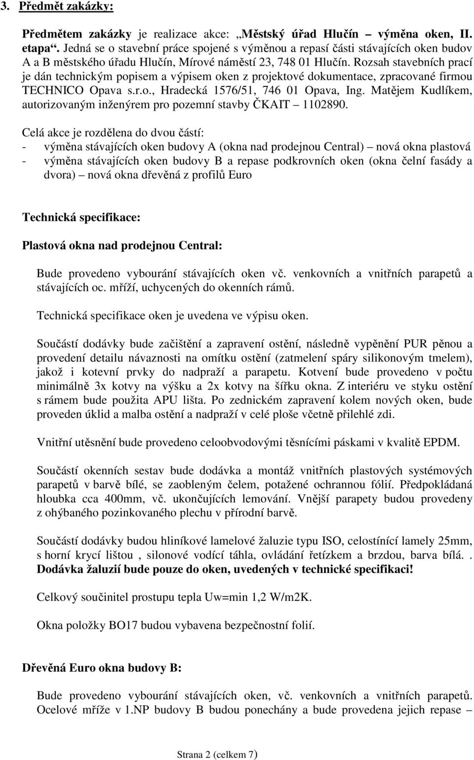 Rozsah stavebních prací je dán technickým popisem a výpisem oken z projektové dokumentace, zpracované firmou TECHNICO Opava s.r.o., Hradecká 1576/51, 746 01 Opava, Ing.