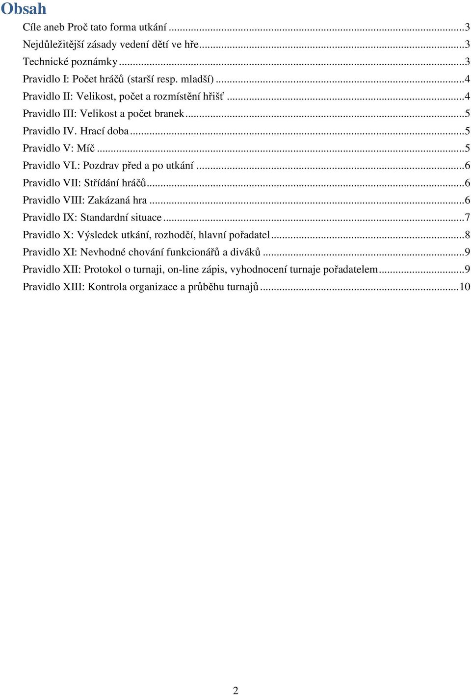 : Pozdrav před a po utkání... 6 Pravidlo VII: Střídání hráčů... 6 Pravidlo VIII: Zakázaná hra... 6 Pravidlo IX: Standardní situace.