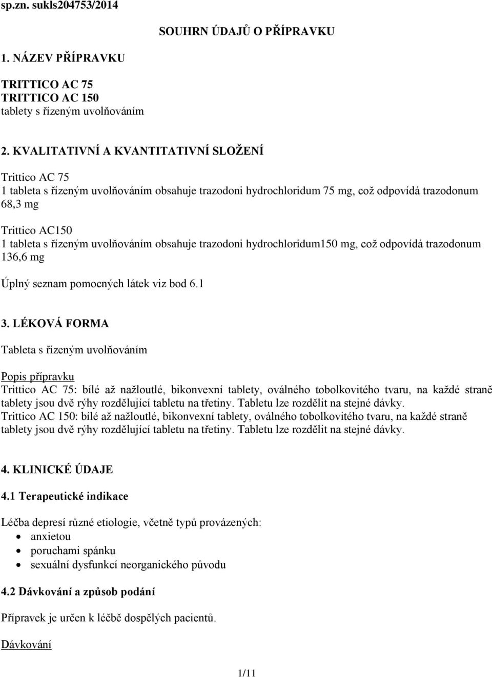 uvolňováním obsahuje trazodoni hydrochloridum150 mg, což odpovídá trazodonum 136,6 mg Úplný seznam pomocných látek viz bod 6.1 3.