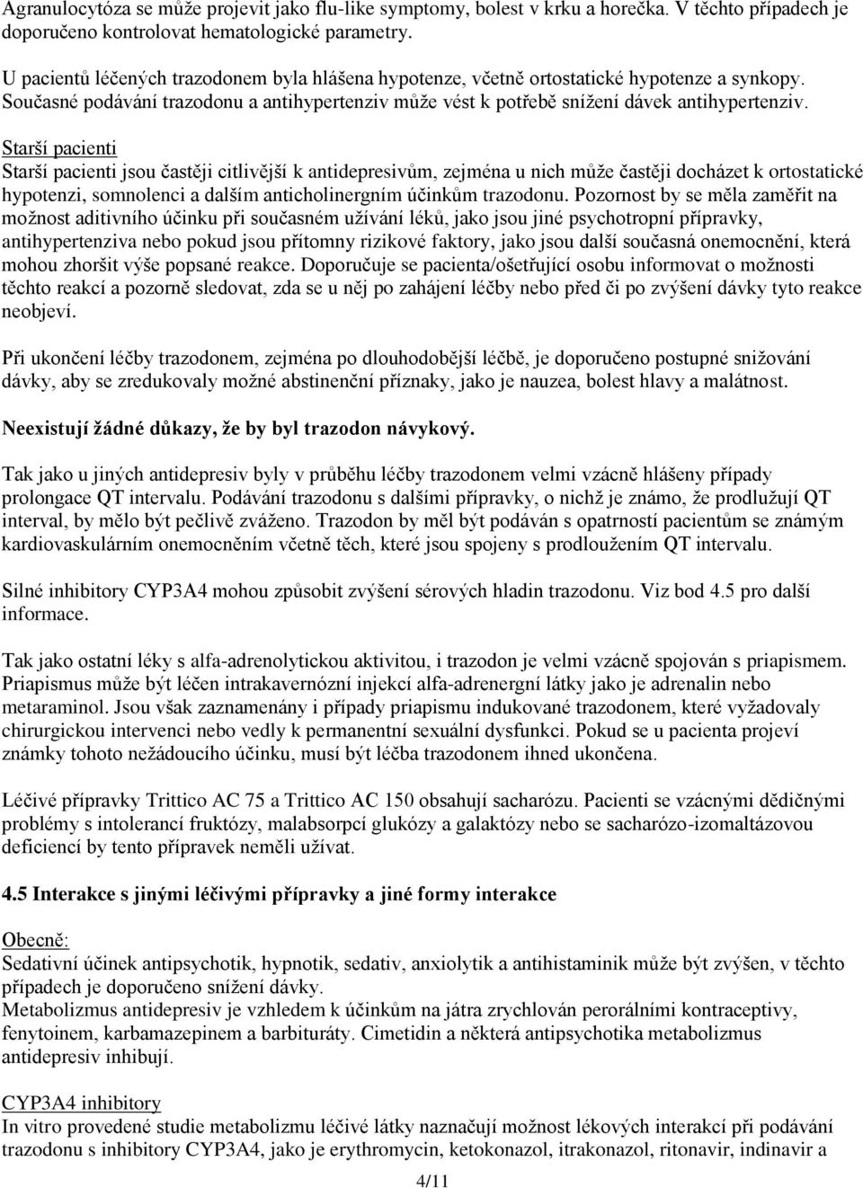 Starší pacienti Starší pacienti jsou častěji citlivější k antidepresivům, zejména u nich může častěji docházet k ortostatické hypotenzi, somnolenci a dalším anticholinergním účinkům trazodonu.