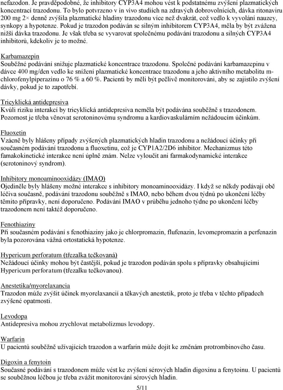 hypotenze. Pokud je trazodon podáván se silným inhibitorem CYP3A4, měla by být zvážena nižší dávka trazodonu.