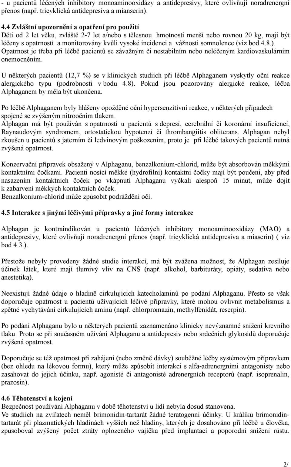 incidenci a vážnosti somnolence (viz bod 4.8.). Opatrnost je třeba při léčbě pacientů se závažným či nestabilním nebo neléčeným kardiovaskulárním onemocněním.