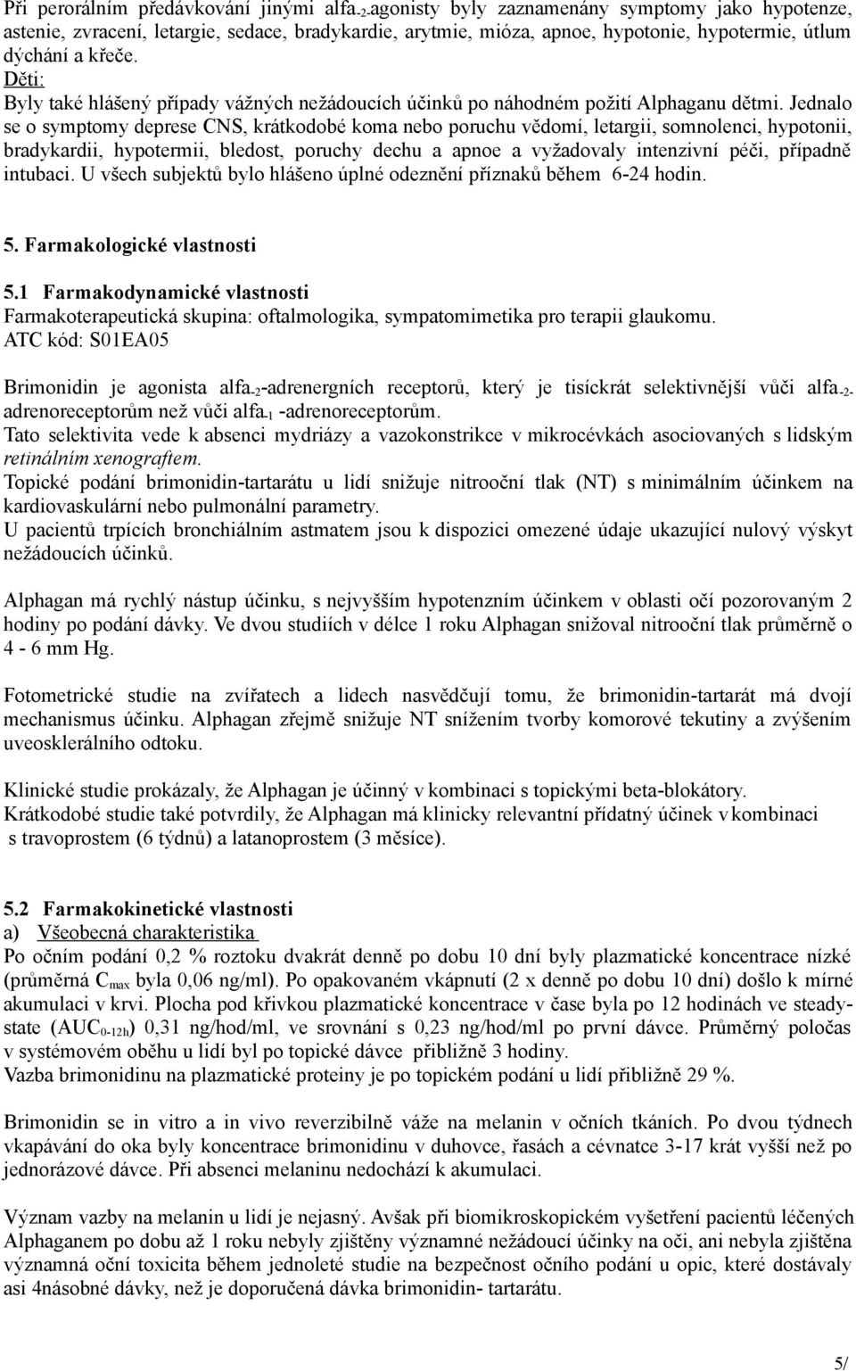 Jednalo se o symptomy deprese CNS, krátkodobé koma nebo poruchu vědomí, letargii, somnolenci, hypotonii, bradykardii, hypotermii, bledost, poruchy dechu a apnoe a vyžadovaly intenzivní péči, případně