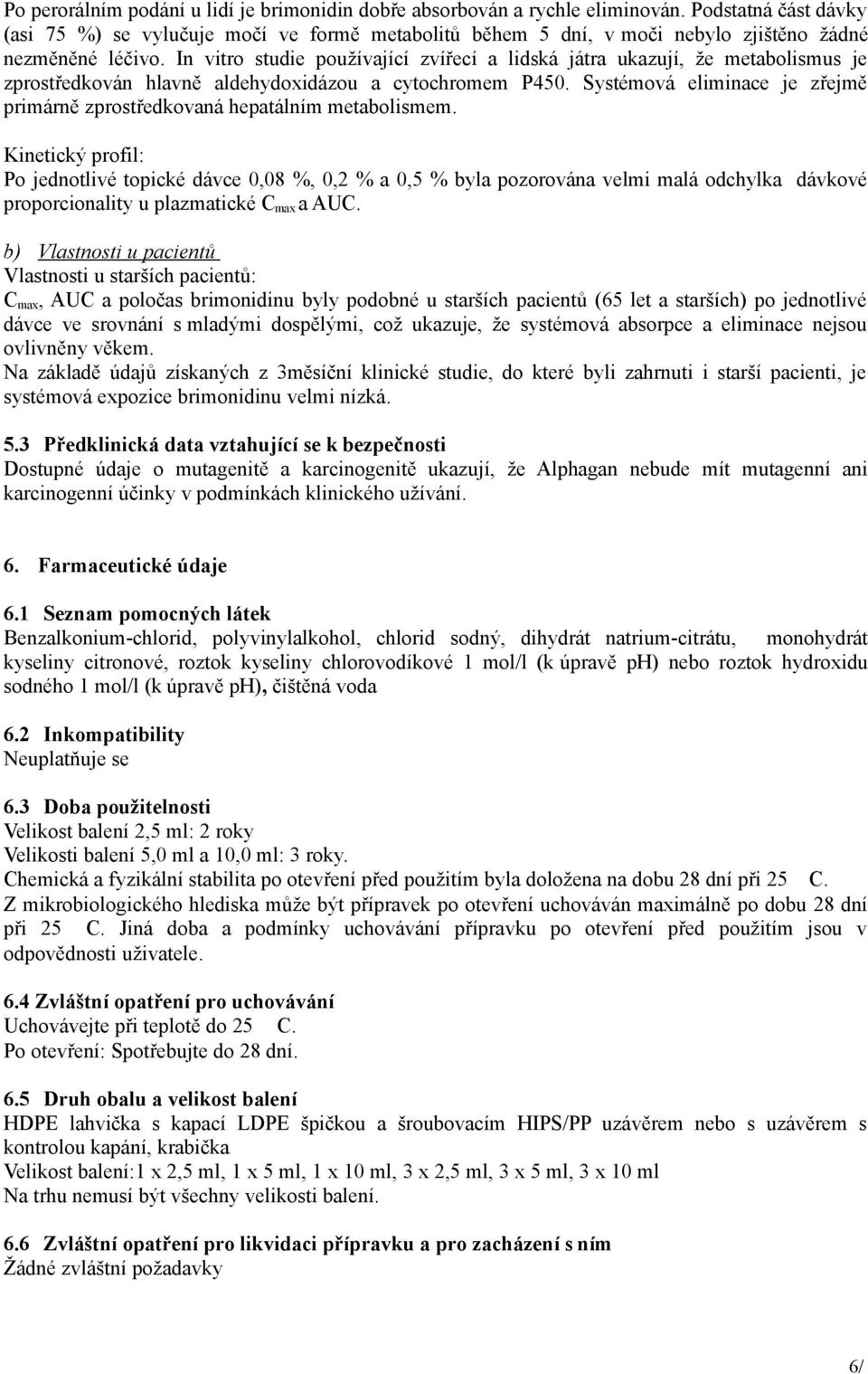 In vitro studie používající zvířecí a lidská játra ukazují, že metabolismus je zprostředkován hlavně aldehydoxidázou a cytochromem P450.