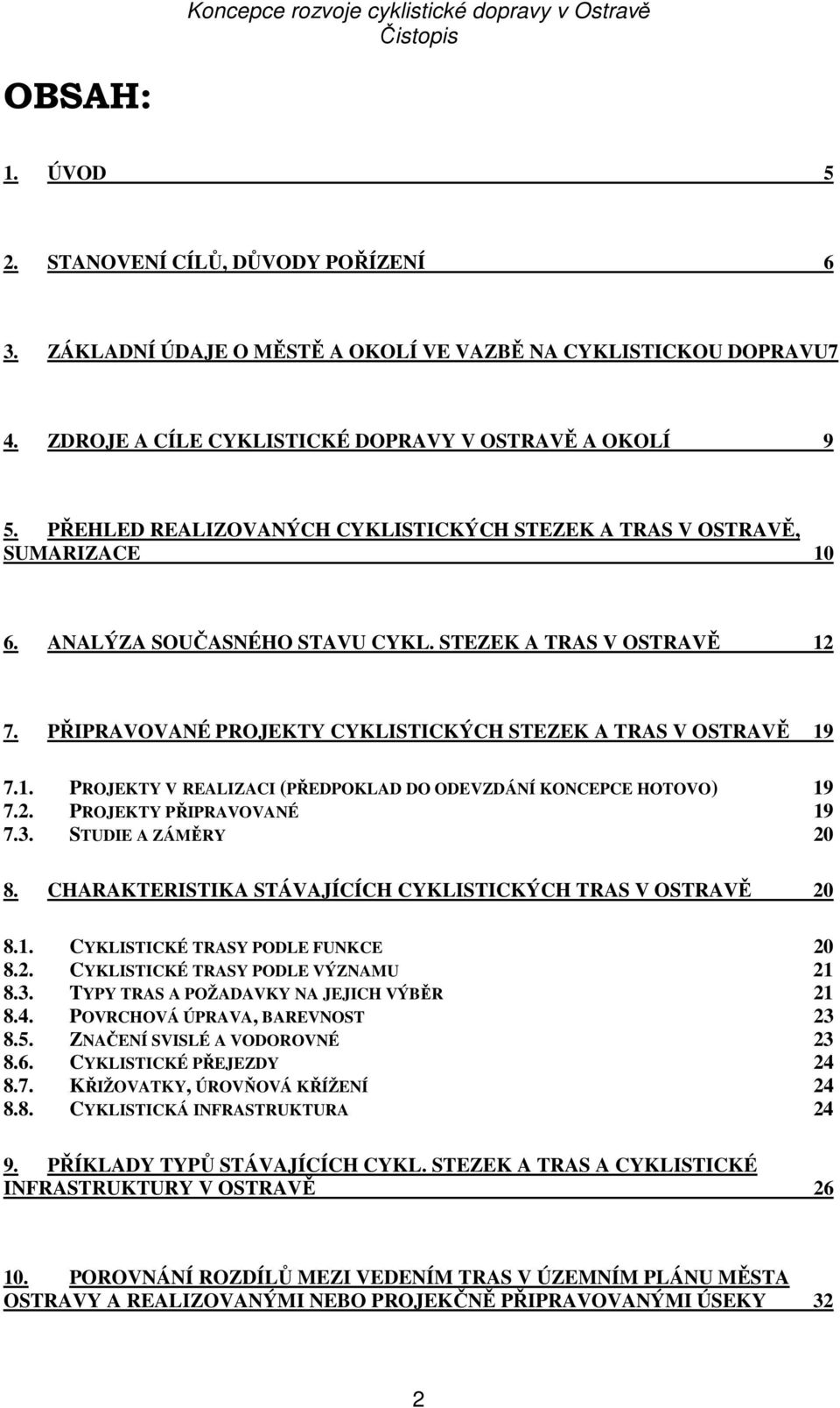 PŘIPRAVOVANÉ PROJEKTY CYKLISTICKÝCH STEZEK A TRAS V OSTRAVĚ 19 7.1. PROJEKTY V REALIZACI (PŘEDPOKLAD DO ODEVZDÁNÍ KONCEPCE HOTOVO) 19 7.2. PROJEKTY PŘIPRAVOVANÉ 19 7.3. STUDIE A ZÁMĚRY 20 8.