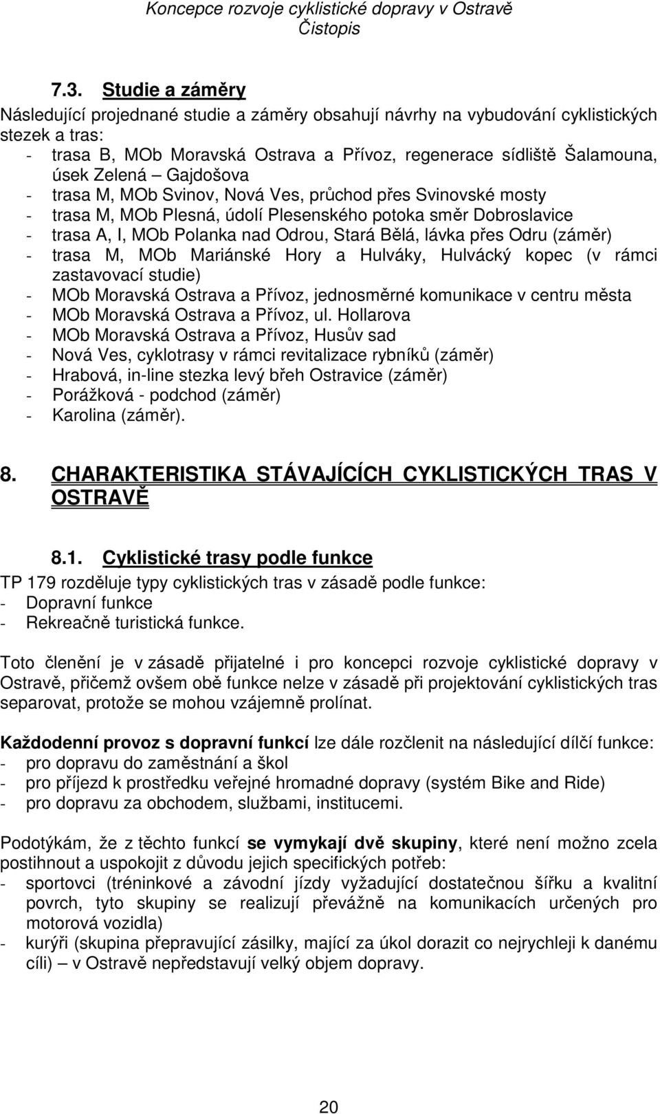 Gajdošova - trasa M, MOb Svinov, Nová Ves, průchod přes Svinovské mosty - trasa M, MOb Plesná, údolí Plesenského potoka směr Dobroslavice - trasa A, I, MOb Polanka nad Odrou, Stará Bělá, lávka přes