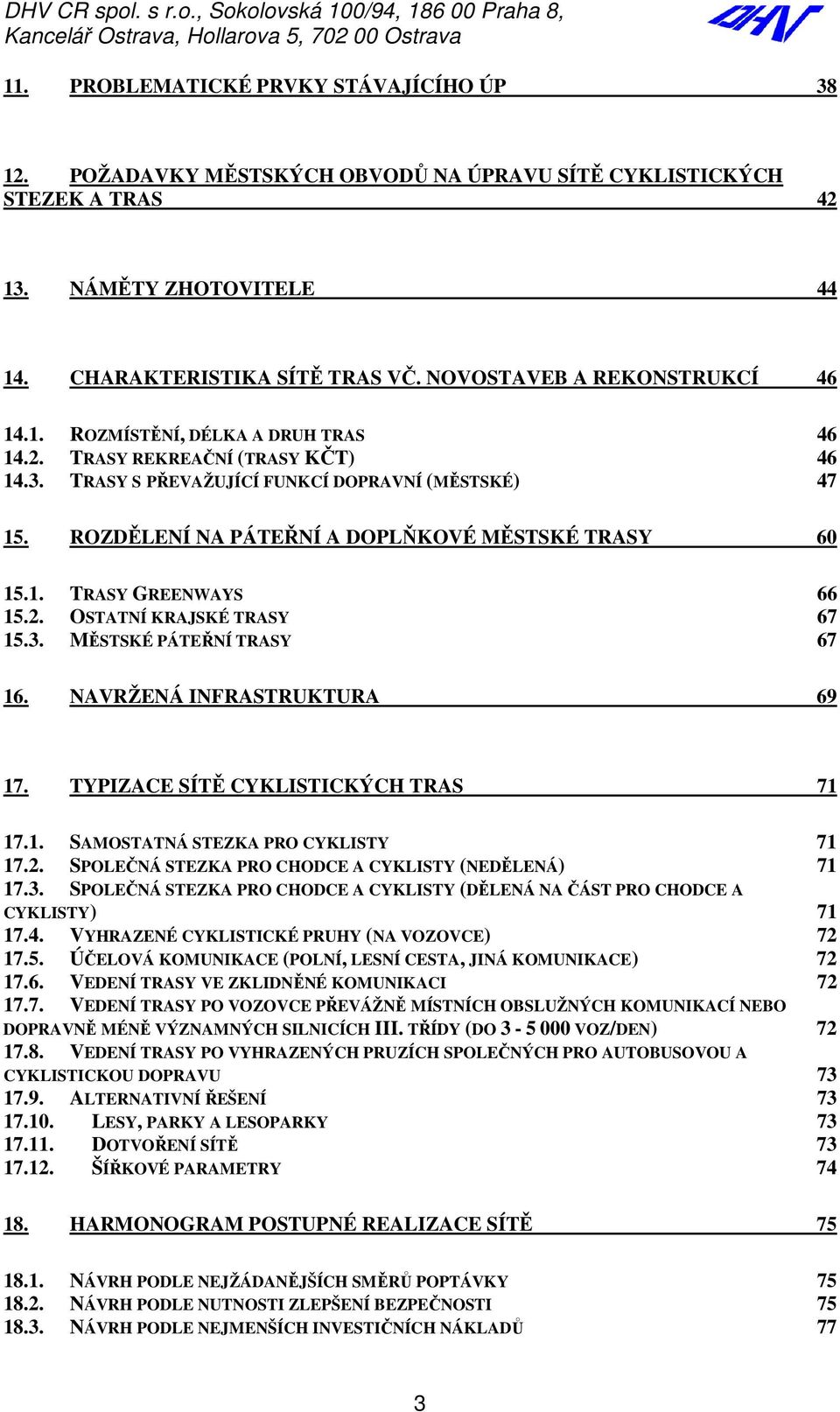 TRASY S PŘEVAŽUJÍCÍ FUNKCÍ DOPRAVNÍ (MĚSTSKÉ) 47 15. ROZDĚLENÍ NA PÁTEŘNÍ A DOPLŇKOVÉ MĚSTSKÉ TRASY 60 15.1. TRASY GREENWAYS 66 15.2. OSTATNÍ KRAJSKÉ TRASY 67 15.3. MĚSTSKÉ PÁTEŘNÍ TRASY 67 16.