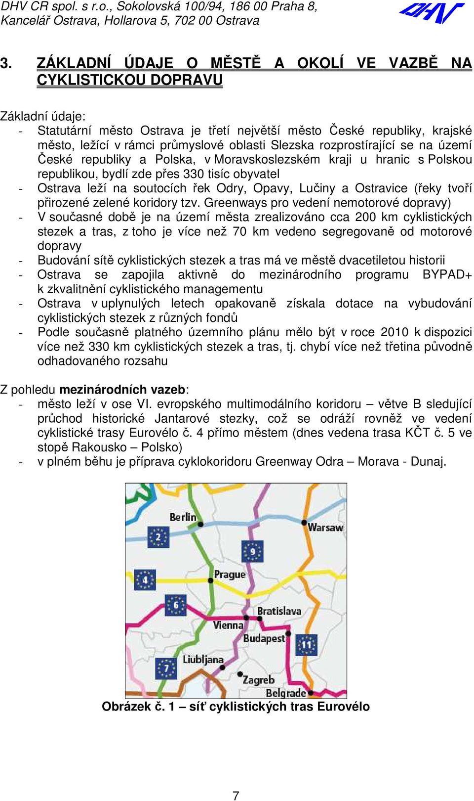 Slezska rozprostírající se na území České republiky a Polska, v Moravskoslezském kraji u hranic s Polskou republikou, bydlí zde přes 330 tisíc obyvatel - Ostrava leží na soutocích řek Odry, Opavy,
