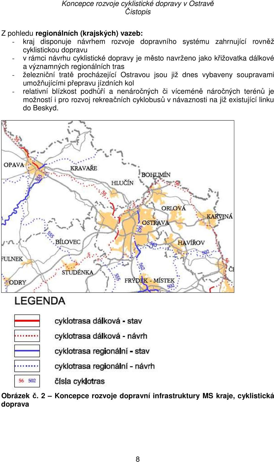 procházející Ostravou jsou již dnes vybaveny soupravami umožňujícími přepravu jízdních kol - relativní blízkost podhůří a nenáročných či víceméně náročných terénů je