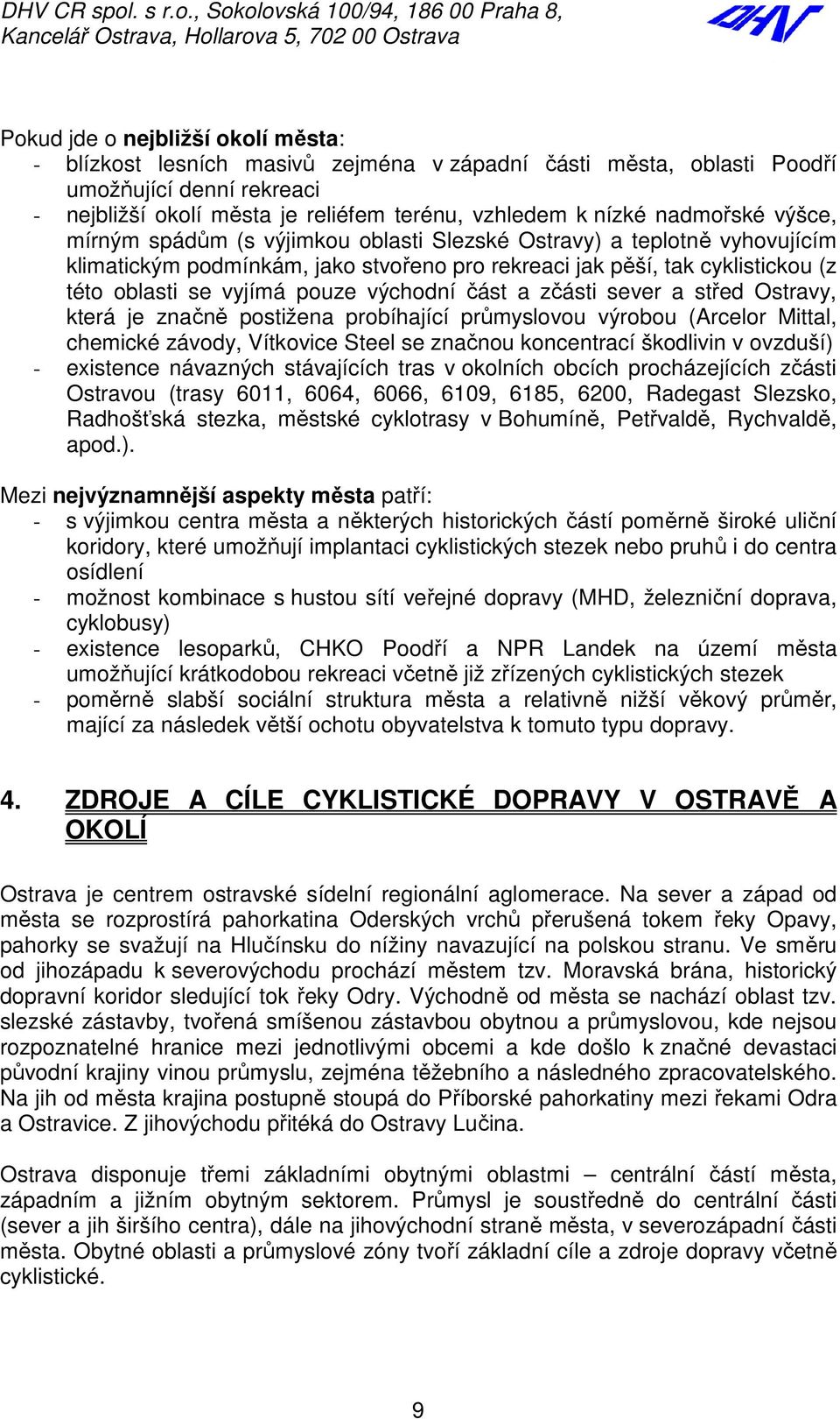 , Sokolovská 100/94, 186 00 Praha 8, Pokud jde o nejbližší okolí města: - blízkost lesních masivů zejména v západní části města, oblasti Poodří umožňující denní rekreaci - nejbližší okolí města je