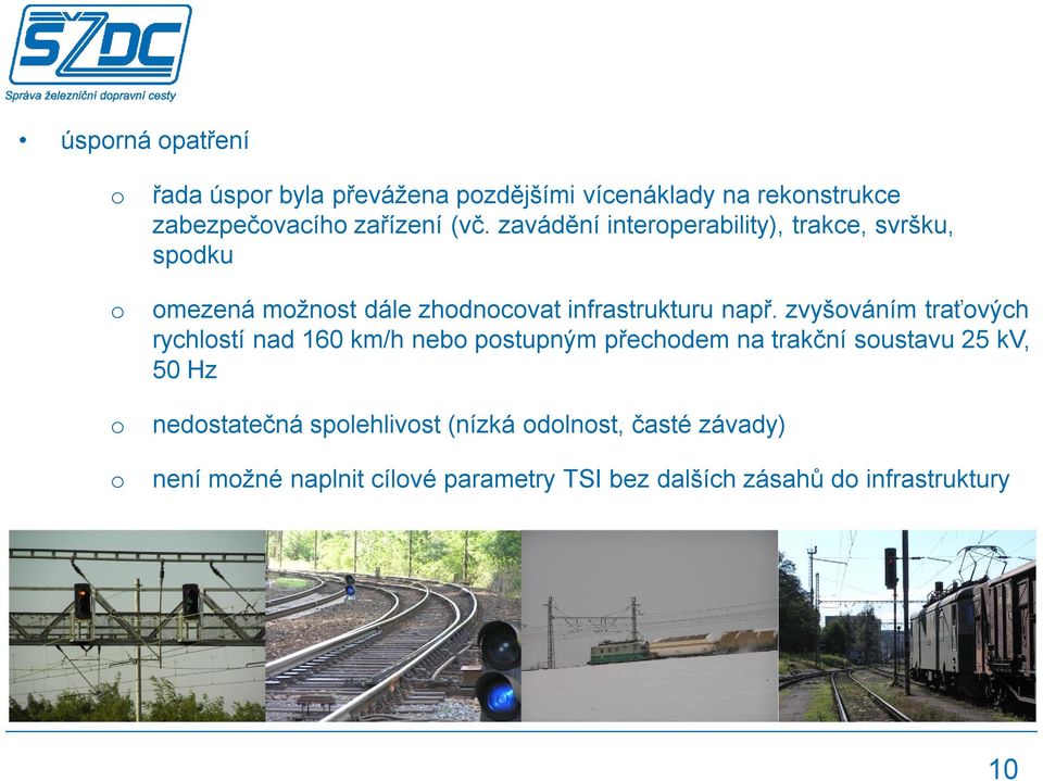 zvyšváním traťvých rychlstí nad 160 km/h neb pstupným přechdem na trakční sustavu 25 kv, 50 Hz