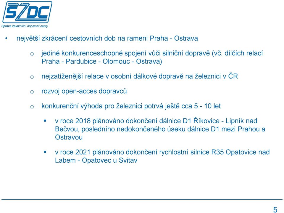 dpravců knkurenční výhda pr železnici ptrvá ještě cca 5-10 let v rce 2018 plánván dknčení dálnice D1 Říkvice - Lipník nad Bečvu,