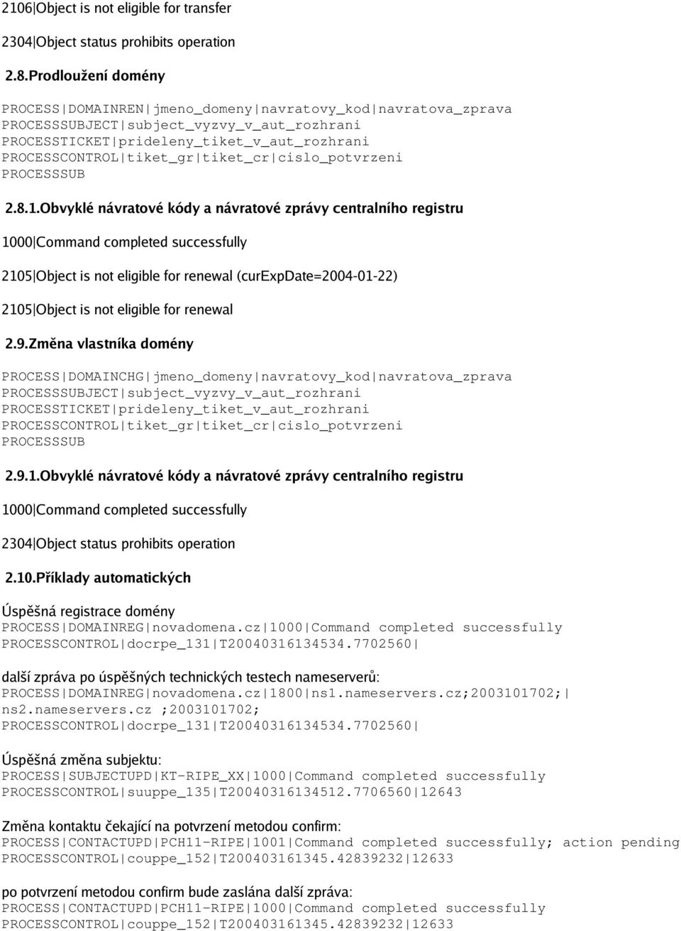 Příklady automatických Úspěšná registrace domény PROCESS DOMAINREG novadomena.cz PROCESSCONTROL docrpe_131 T20040316134534.