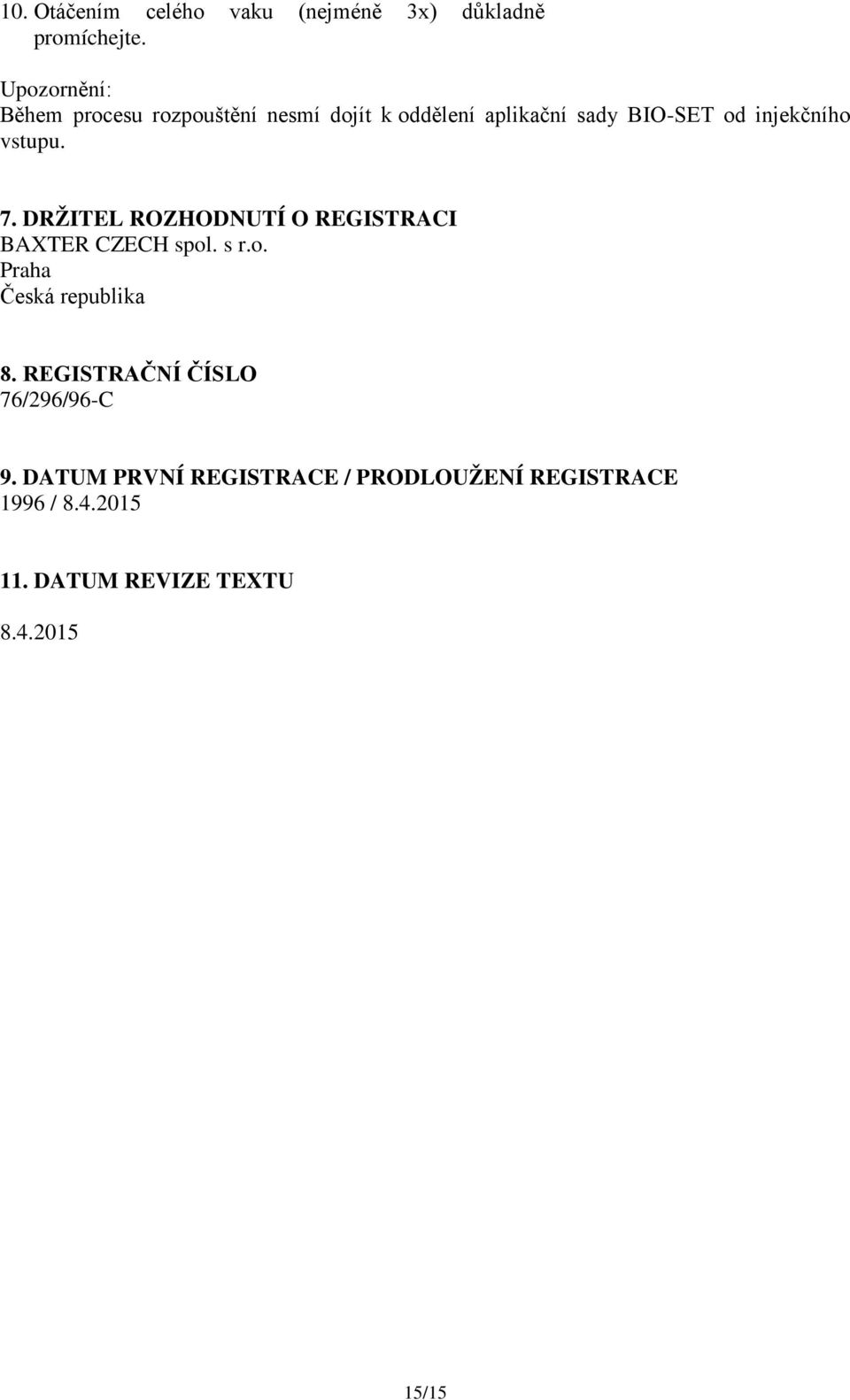 injekčního vstupu. 7. DRŽITEL ROZHODNUTÍ O REGISTRACI BAXTER CZECH spol. s r.o. Praha Česká republika 8.