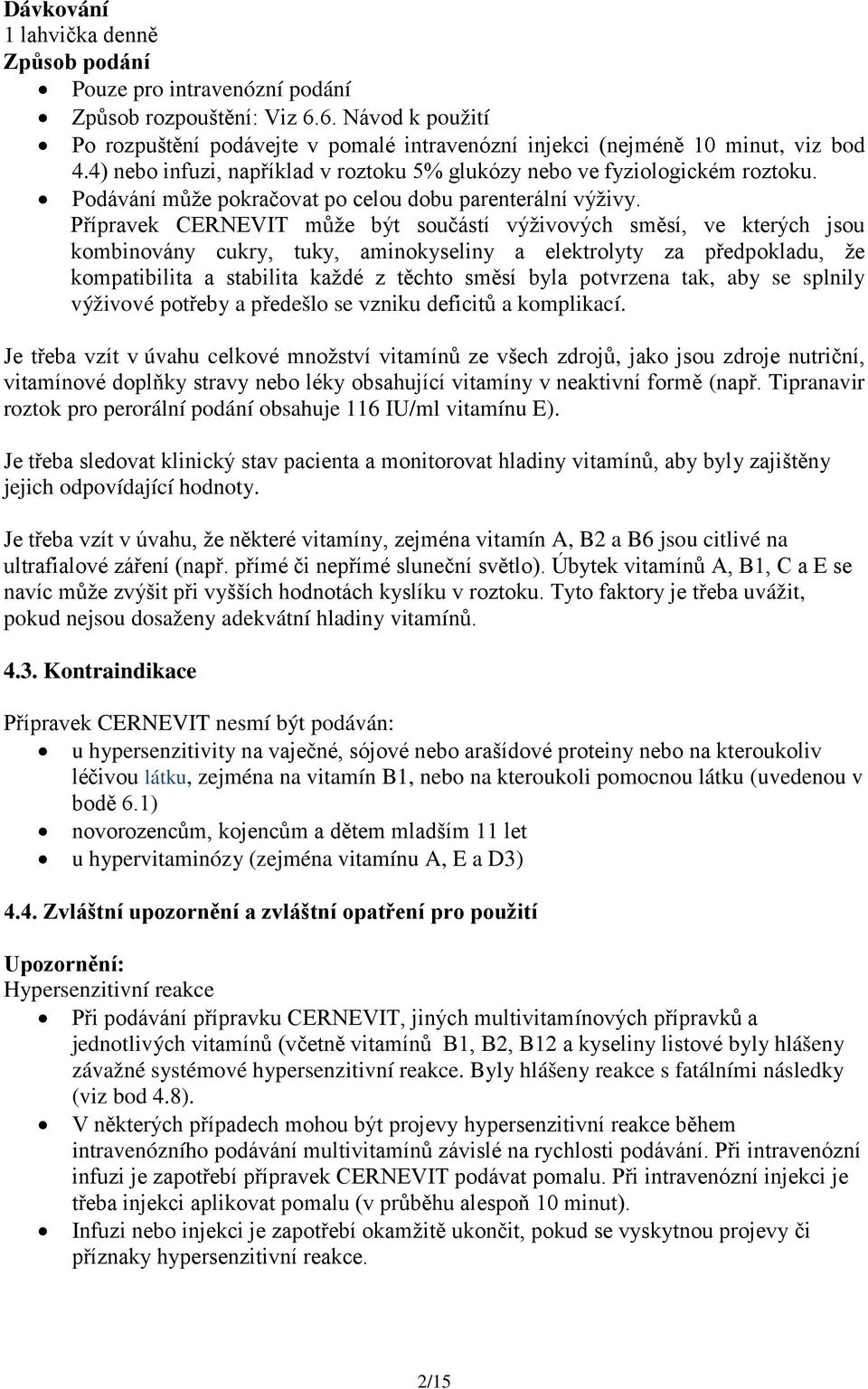 Přípravek CERNEVIT může být součástí výživových směsí, ve kterých jsou kombinovány cukry, tuky, aminokyseliny a elektrolyty za předpokladu, že kompatibilita a stabilita každé z těchto směsí byla