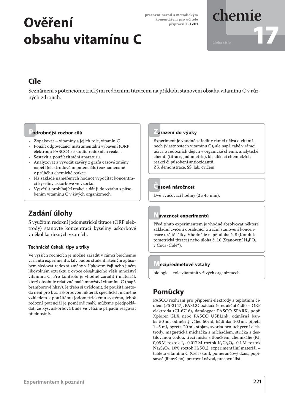 Podrobnější rozbor cílů Zopakovat vitamíny a jejich role, vitamín C. Použít odpovídající instrumentální vybavení (ORP elektrodu PASCO) ke studiu redoxních reakcí. Sestavit a použít titrační aparaturu.