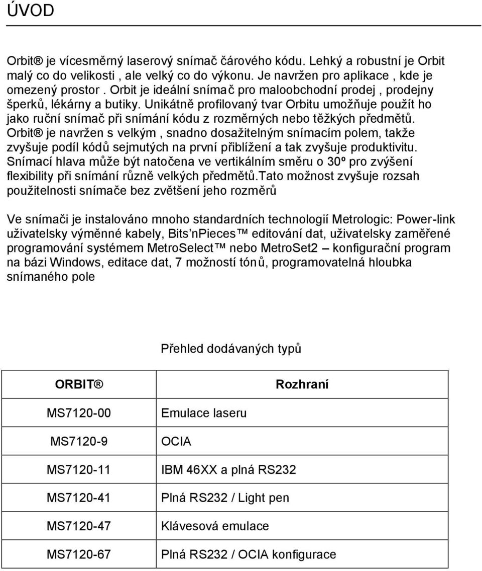 Unikátně profilovaný tvar Orbitu umožňuje použít ho jako ruční snímač při snímání kódu z rozměrných nebo těžkých předmětů.