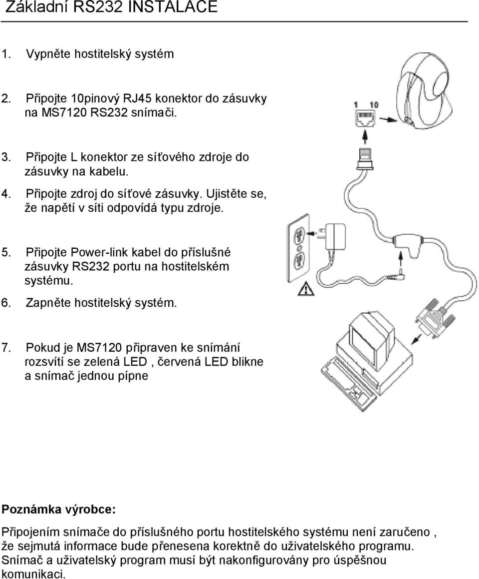 Připojte Power-link kabel do příslušné zásuvky RS232 portu na hostitelském systému. 6. Zapněte hostitelský systém. 7.