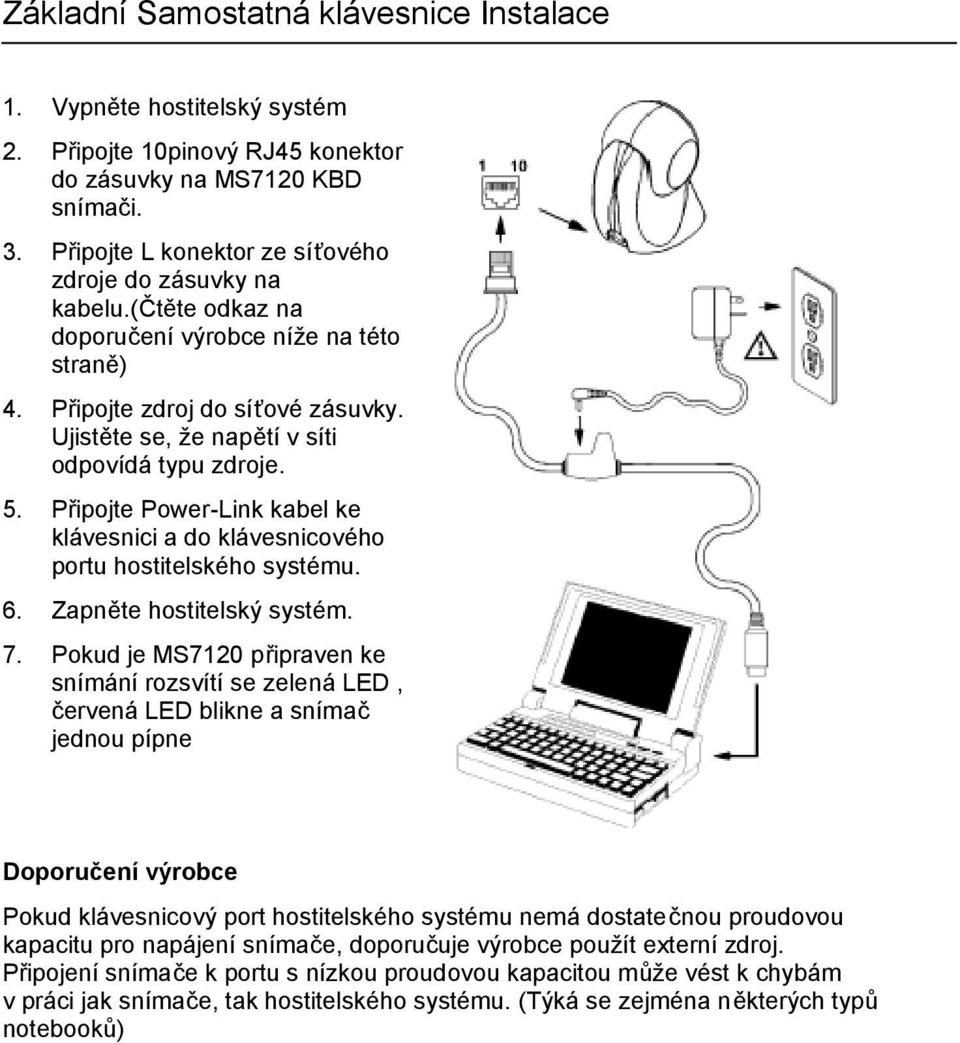 Ujistěte se, že napětí v síti odpovídá typu zdroje. 5. Připojte Power-Link kabel ke klávesnici a do klávesnicového portu hostitelského systému. 6. Zapněte hostitelský systém. 7.