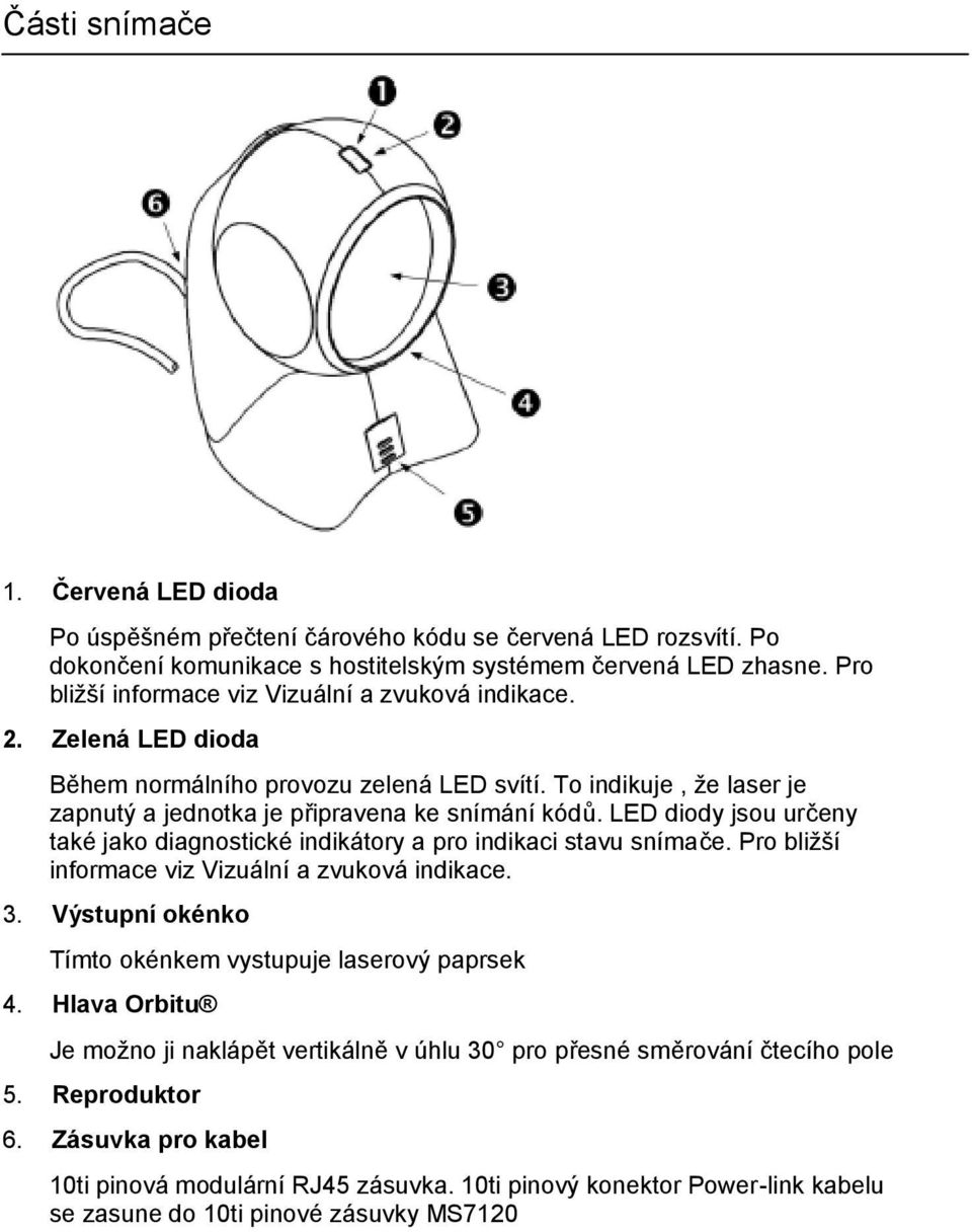 LED diody jsou určeny také jako diagnostické indikátory a pro indikaci stavu snímače. Pro bližší informace viz Vizuální a zvuková indikace. 3.