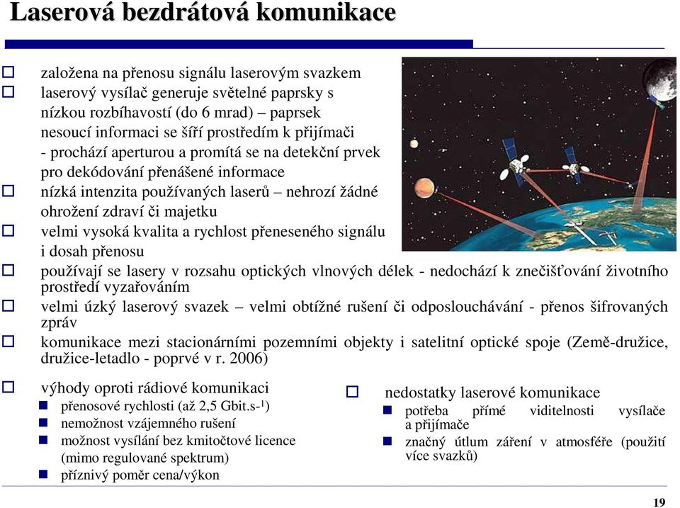 kvalita a rychlost přeneseného signálu i dosah přenosu používají se lasery v rozsahu optických vlnových délek - nedochází k znečišťování životního prostředí vyzařováním velmi úzký laserový svazek