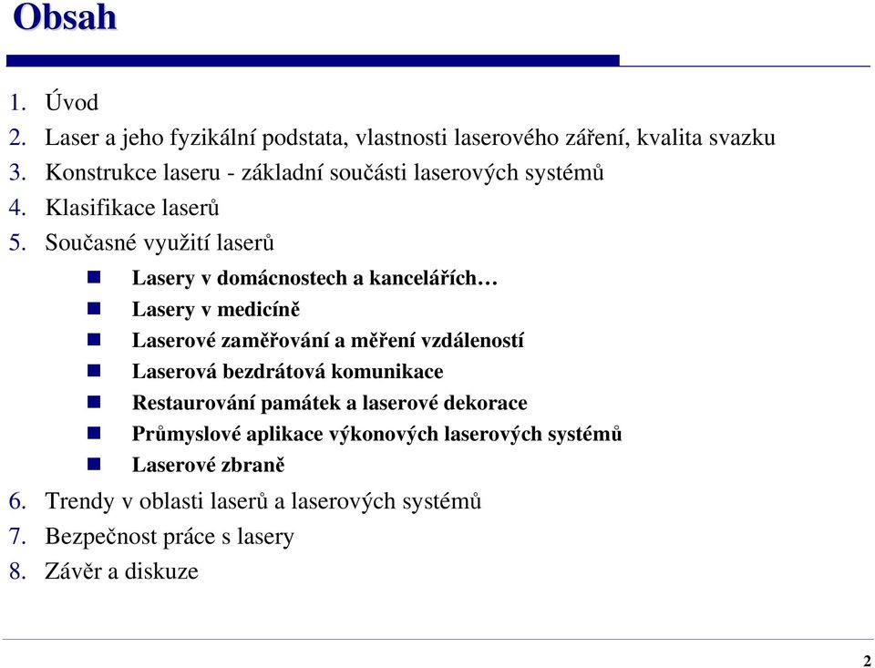 Současné využití laserů Lasery v domácnostech a kancelářích Lasery v medicíně Laserové zaměřování a měření vzdáleností Laserová