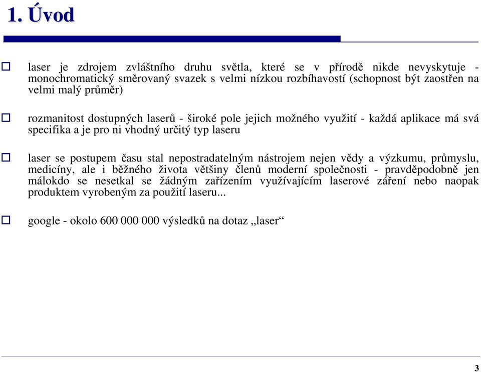 laser se postupem času stal nepostradatelným nástrojem nejen vědy a výzkumu, průmyslu, medicíny, ale i běžného života většiny členů moderní společnosti - pravděpodobně