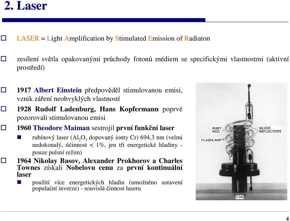 sestrojil první funkční laser rubínový laser (Al 2 O 3 dopovaný ionty Cr) 694,3 nm (velmi nedokonalý, účinnost < 1%, jen tři energetické hladiny - pouze pulsní režim) 1964 Nikolay