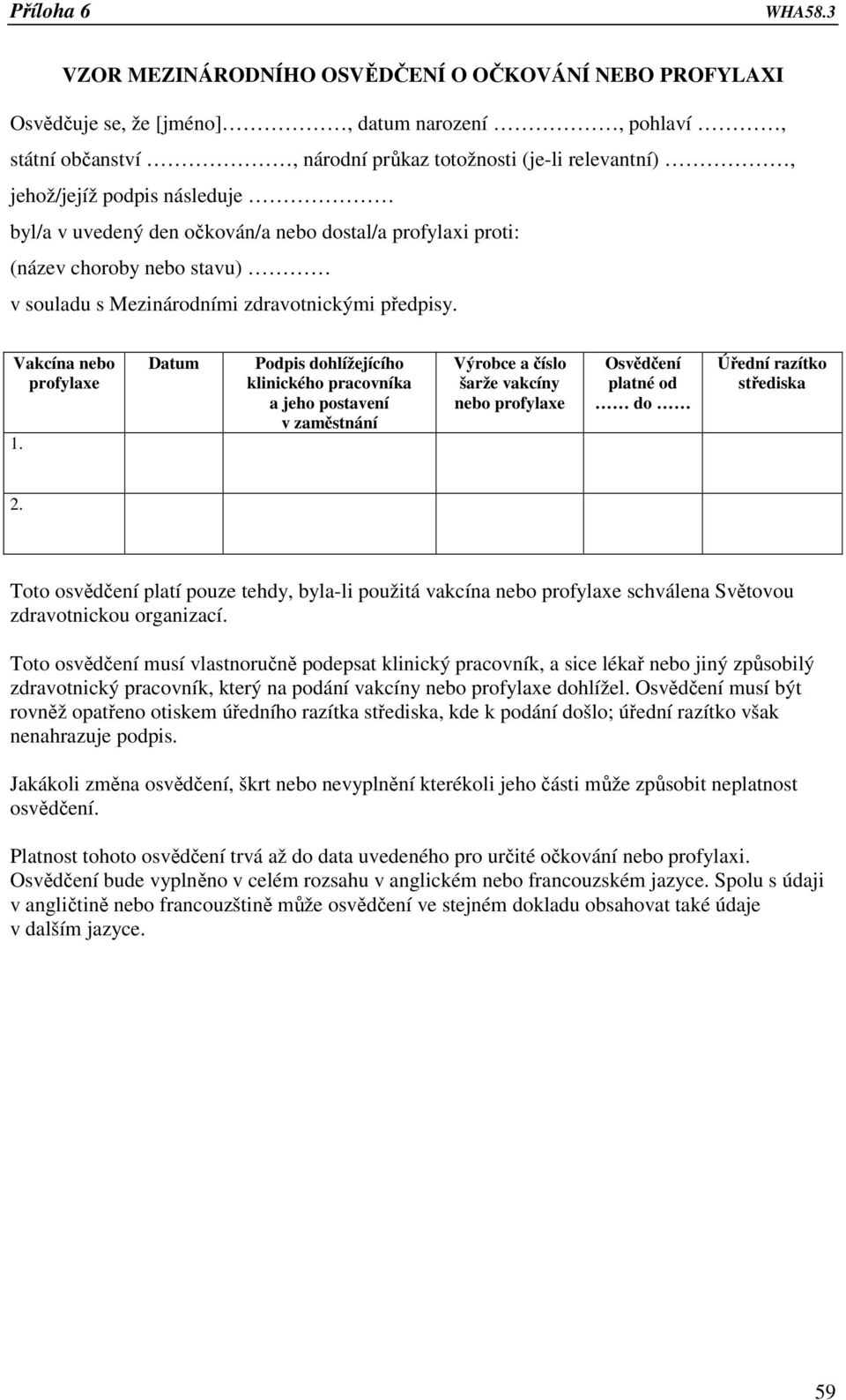 Datum Podpis dohlížejícího klinického pracovníka a jeho postavení v zaměstnání Výrobce a číslo šarže vakcíny nebo profylaxe Osvědčení platné od do Úřední razítko střediska 2.