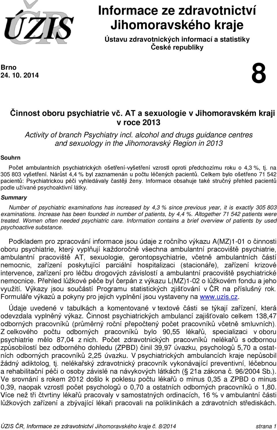 alcohol and drugs guidance centres and sexuology in the Jihomoravský Region in 2013 Počet ambulantních psychiatrických ošetření-vyšetření vzrostl oproti předchozímu roku o 4,3 %, tj.