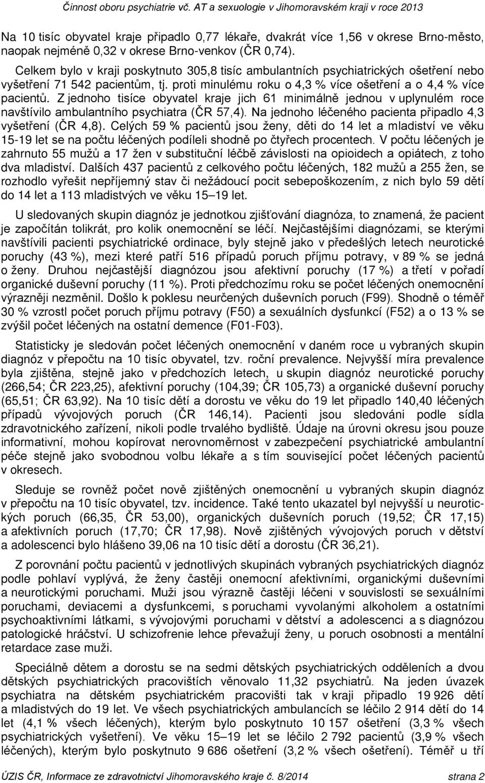 Z jednoho tisíce obyvatel kraje jich 61 minimálně jednou v uplynulém roce navštívilo ambulantního psychiatra (ČR 57,4). Na jednoho léčeného pacienta připadlo 4,3 vyšetření (ČR 4,8).