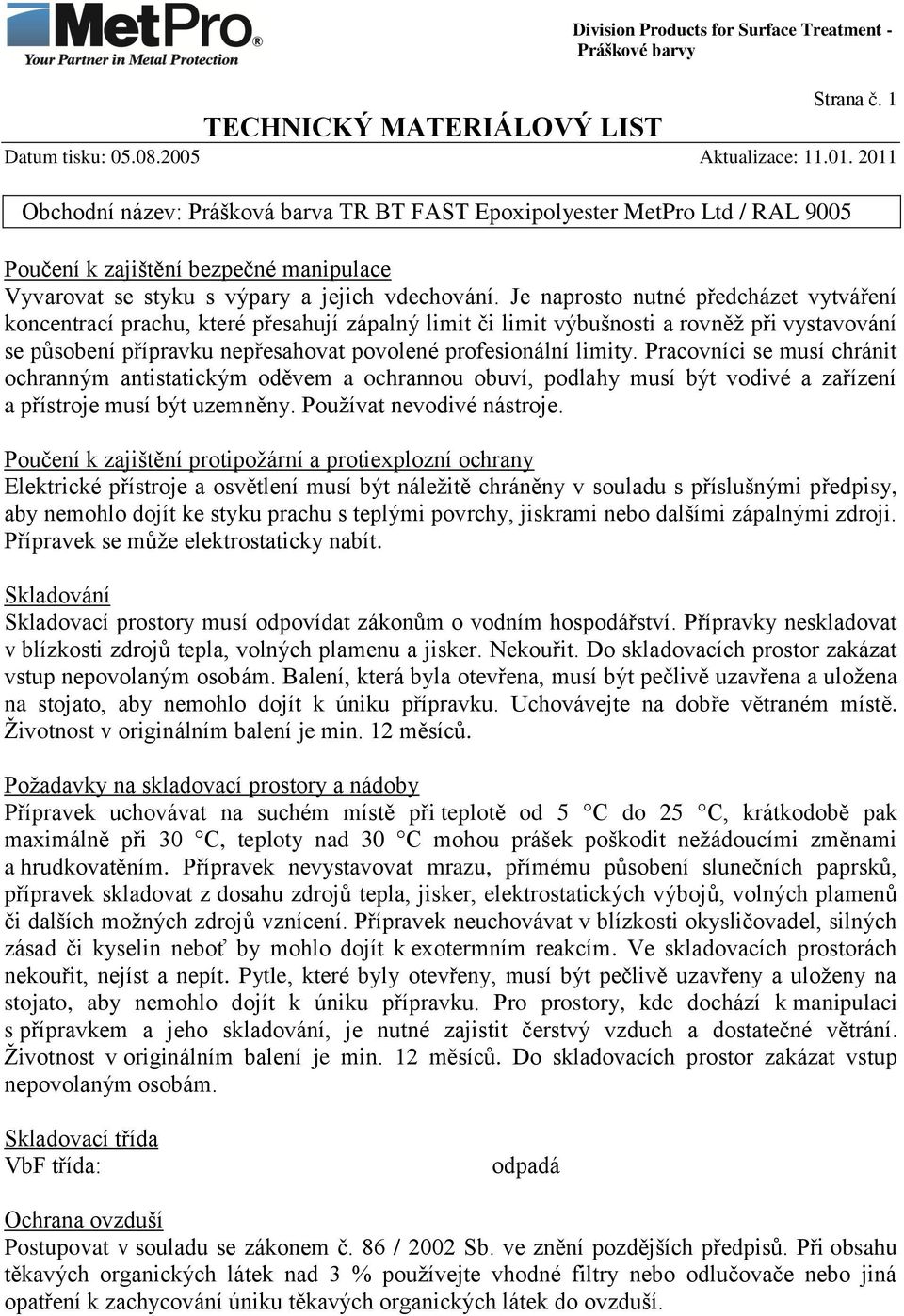 Pracovníci se musí chránit ochranným antistatickým oděvem a ochrannou obuví, podlahy musí být vodivé a zařízení a přístroje musí být uzemněny. Používat nevodivé nástroje.