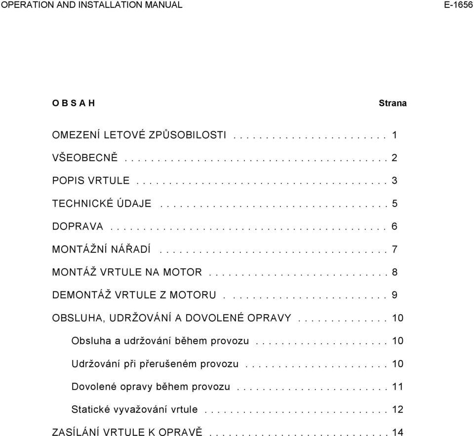 ........................ 9 OBSLUHA, UDRŽOVÁNÍ A DOVOLENÉ OPRAVY.............. 10 Obsluha a udržování během provozu..................... 10 Udržování při přerušeném provozu.