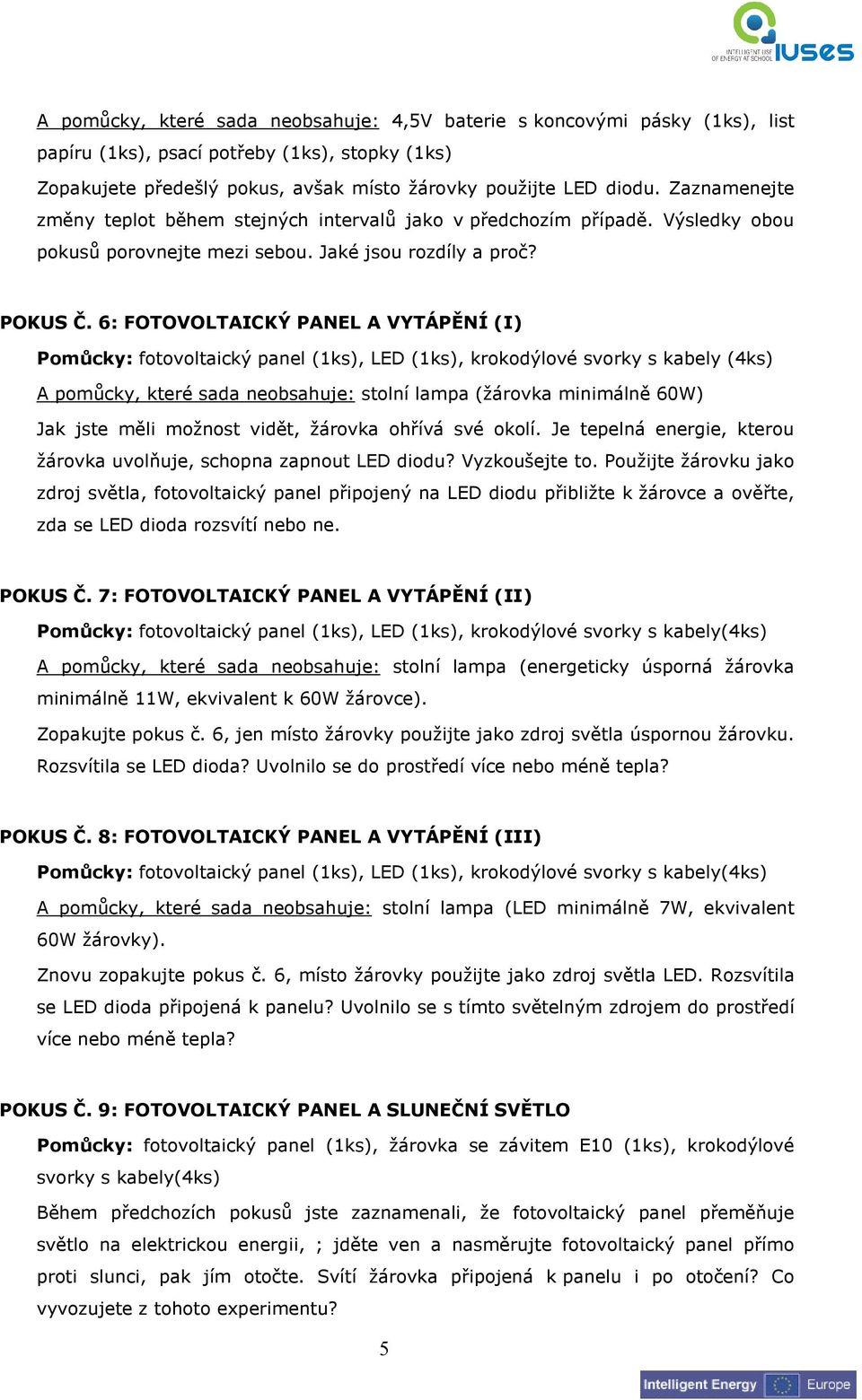 6: FOTOVOLTAICKÝ PANEL A VYTÁPĚNÍ (I) Pomůcky: fotovoltaický panel (1ks), LED (1ks), krokodýlové svorky s kabely (4ks) A pomůcky, které sada neobsahuje: stolní lampa (žárovka minimálně 60W) Jak jste