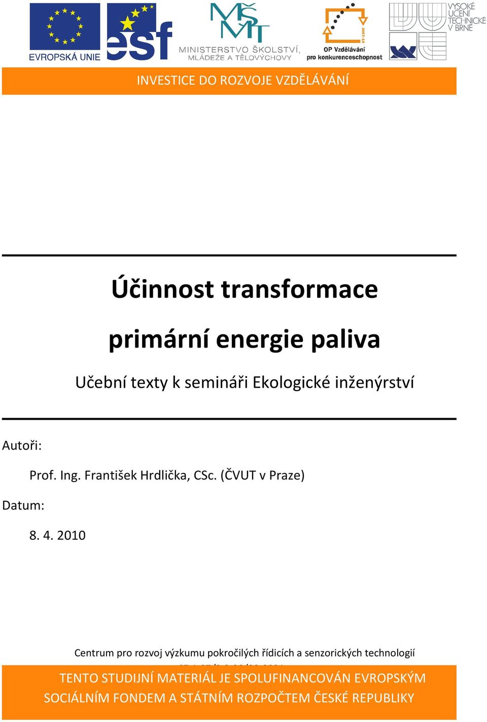 2010 Centrum pro rozvoj výzkumu pokročilých řídicích a senzorických technologií CZ.1.07/2.3.00/09.